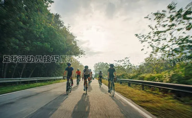 万向娱乐登录入口注册滴滴出行足球运动员技巧展示：如何巧妙地把足球塞进球衣？