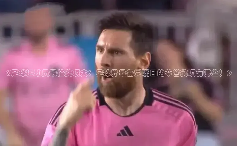 万向娱乐平台官网入口天下秀《足球运动员最佳奖项大：足球界最备受瞩目的荣誉奖项有哪些！》