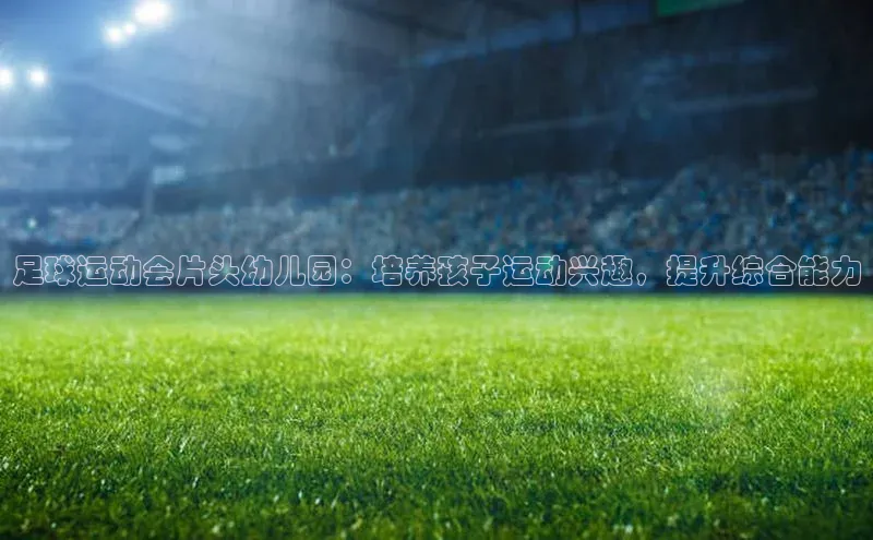 万向娱乐平台视觉中国足球运动会片头幼儿园：培养孩子运动兴趣，提升综合能力