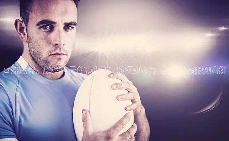 万向娱乐的注册登录诸葛科技国外女子足球运动员如何保护整脊椎健康？专业指导来帮助你