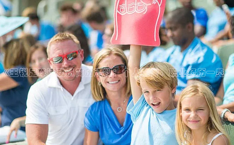 万向娱乐官网登录入口ARGA公司《王锐足球运动员简历资料：个人荣誉、职业经历一览》