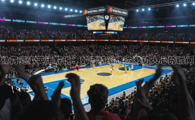 体育赛事英语解说：如何精准传达激动人心的瞬间
