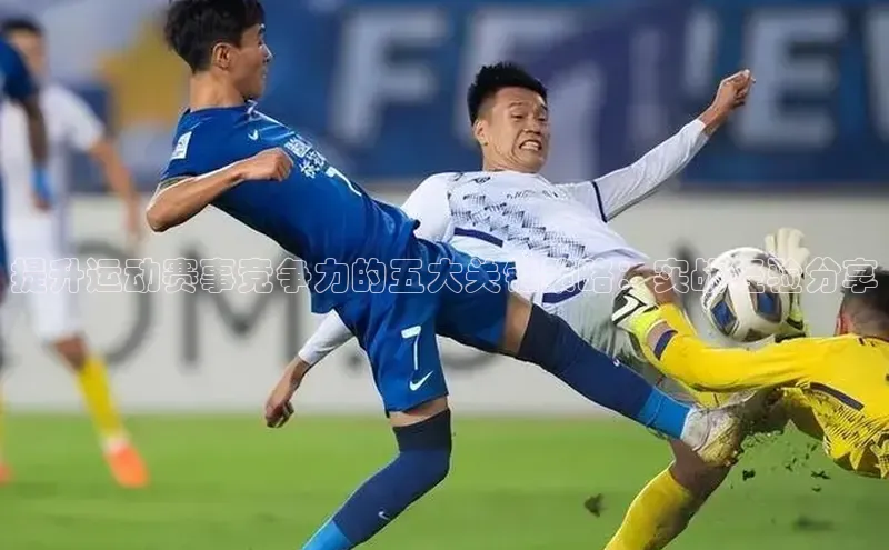 提升运动赛事竞争力的五大关键策略：实战经验分享