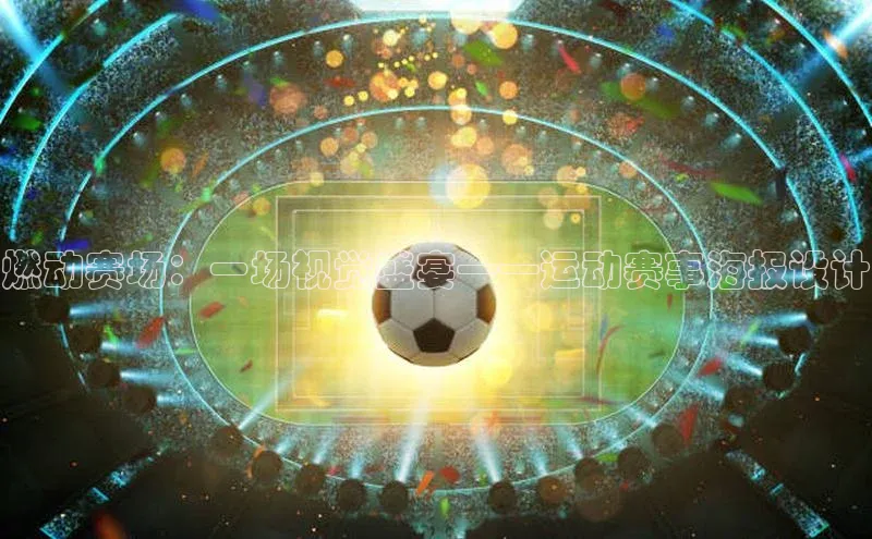 燃动赛场：一场视觉盛宴——运动赛事海报设计