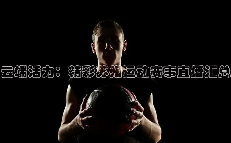 云端活力：精彩苏州运动赛事直播汇总