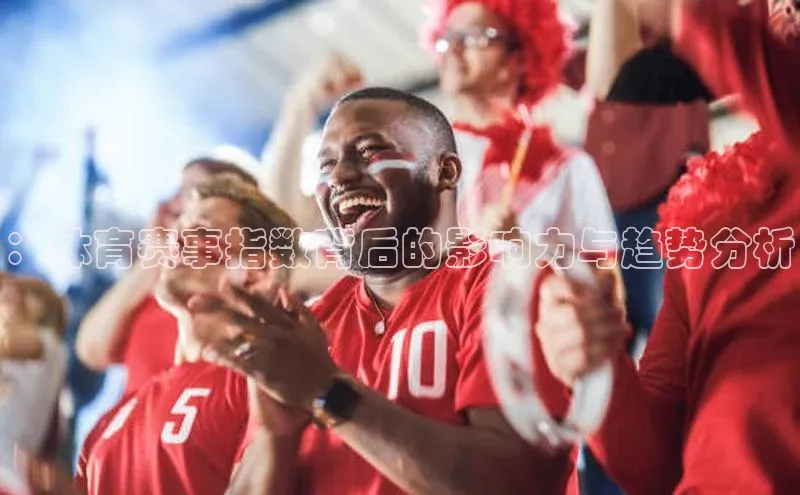 ：体育赛事指数背后的影响力与趋势分析