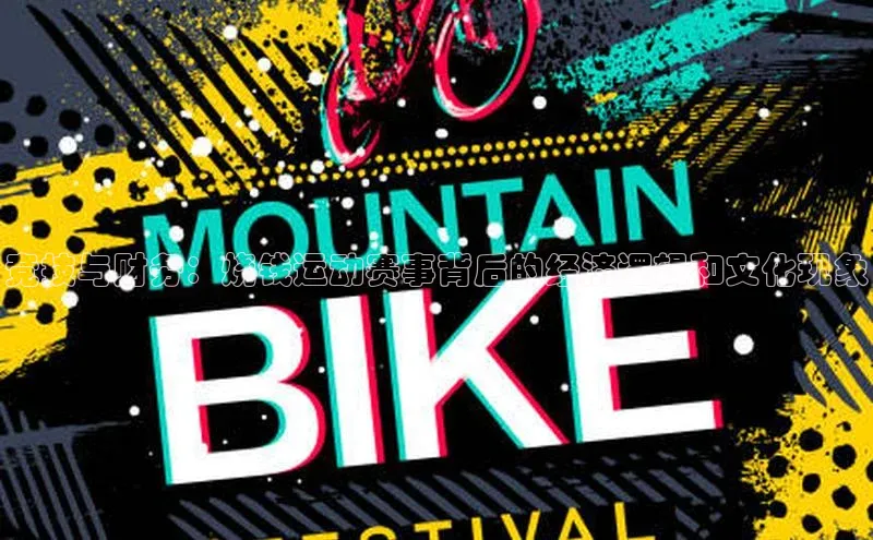 竞技与财务：烧钱运动赛事背后的经济逻辑和文化现象