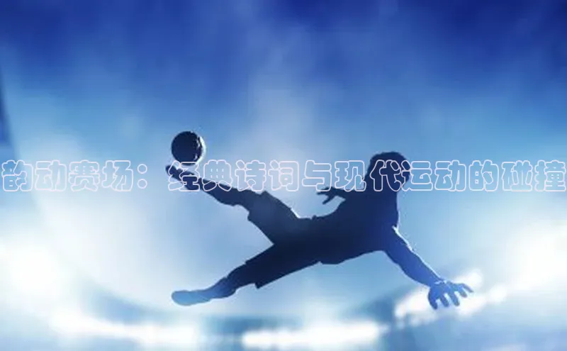 韵动赛场：经典诗词与现代运动的碰撞