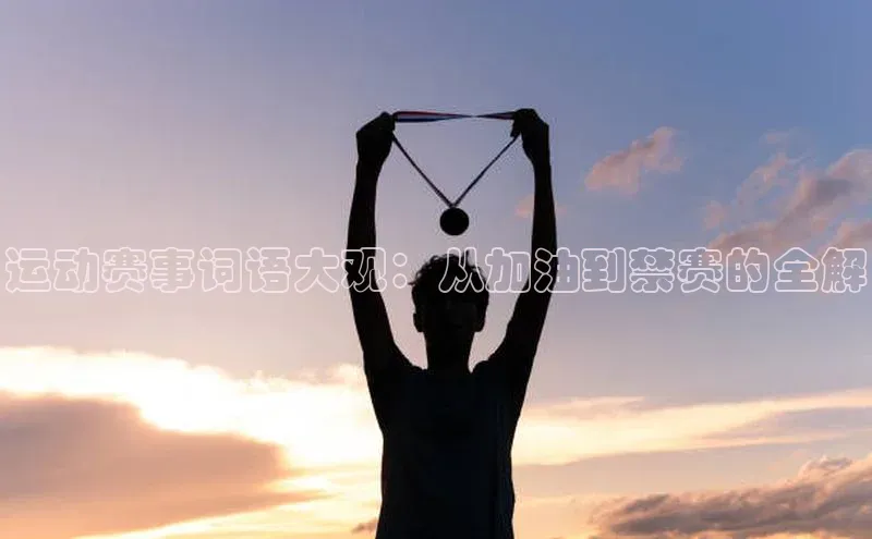 运动赛事词语大观：从加油到禁赛的全解
