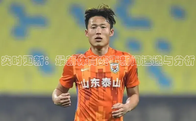 实时更新：最新体育赛事新闻速递与分析