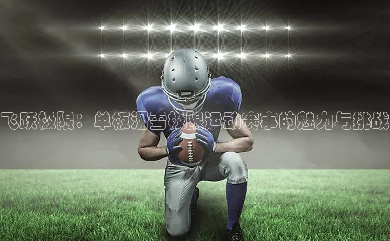 飞跃极限：单板滑雪极限运动赛事的魅力与挑战