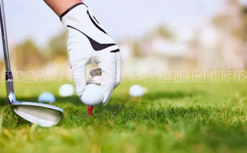 足球盛宴：全球顶级体育赛事的经济价值排行榜