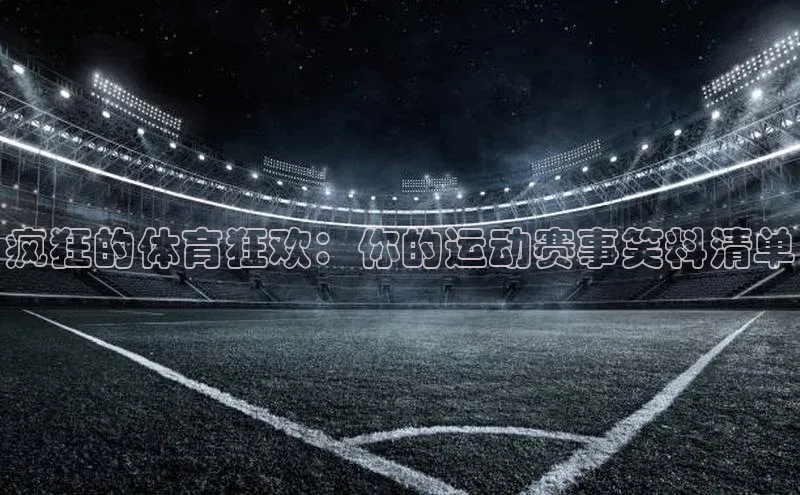 疯狂的体育狂欢：你的运动赛事笑料清单